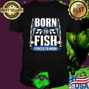 OFFICIAL BORN TO FISH FORCED TO WORK SHIRT