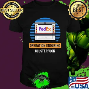 Official FedEx operation enduring clusterfuck shirt