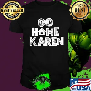 OFFICIAL GO HOME KAREN SHIRT
