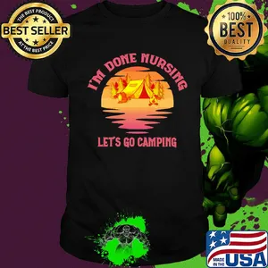 Official I'm done nursing Let's go camping shirt