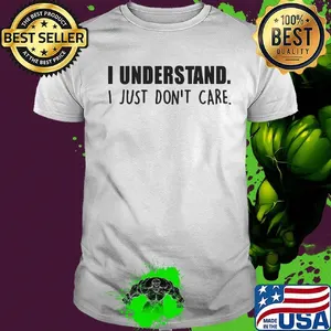 Official I understand I just don't care shirt