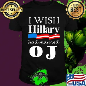 Official I Wish Hillary Had Married OJ Shirt