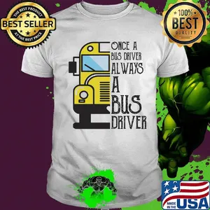 Official Once a bus driver always a bus driver shirt