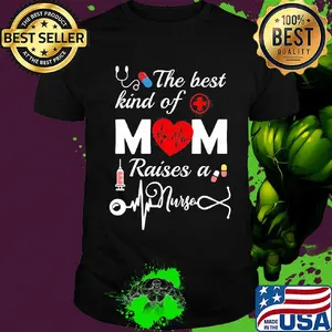 Official The Best Kind Of Mom Raise A Nurse Shirt
