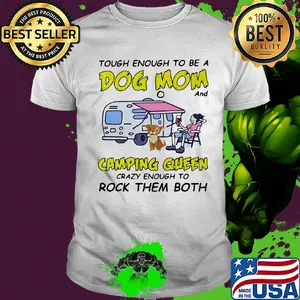 Official Tough enough to be a dog mom and camping queen crazy enough to rock them both shirt