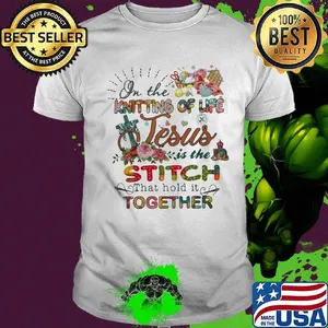 On The Knitting Of Life Jesus Is The Stiich That Hold It Together Flower Cross Shirt