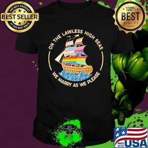 On The Lawless High Seas We Marry As We Please Classic Shirt