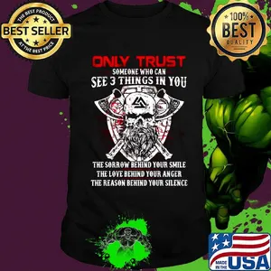 Only trust someone who can see 3 things in you the sorrow behind your smile the love behind your anger shirt
