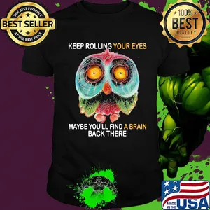 Owl keep rolling your eyes maybe you'll find a brain back there shirt