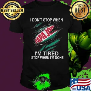 Papa john i don't stop when i'm tired i stop when i'm done shirt