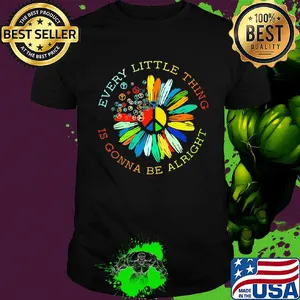 Peace flower every little thing is gonna be alright shirt