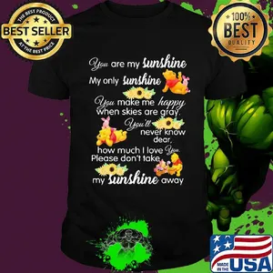 Pooh and piglet you are my sunshine my only sunshine you make me happy when skies are gray you'll never know dear sunflowers shirt