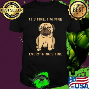 Pug it's fine i'm fine everything's fine shirt
