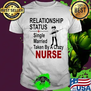 relationship status single married taken by a crazy nurse shirt