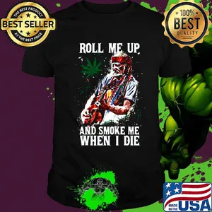 Roll me up and smoke me When I die Cannas shirt
