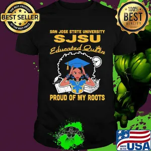San jose state university sjsu educated queen proud of my roots shirt