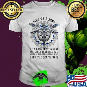 Sing me a song of a lass that is gone say could that lass be mebry of sool she sailed on a day over the sea to skype Dragonfly shirt