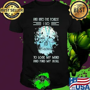 Skull flowers and into the forest i go to lose my mind and find my soul shirt