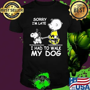 Snoopy and charlie brown sorry i'm late i had to walk my dog shirt