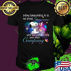 Snoopy butterflies how beautiful it is to find someone who ask for nothing but your company shirt