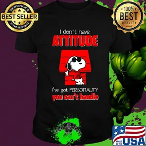 Snoopy i don't have attitude i've got personality you can't handle house shirt