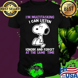 Snoopy i'm multitasking i can listen ignore and forget at the same time shirt