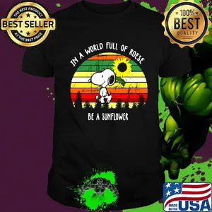 Snoopy in a world full of roses be a sunflower vintage retro shirt