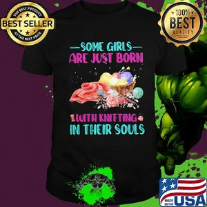 Some Girls Are Just Born With Knitting In Their Souls Shirt