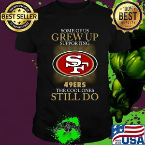 Some of us grew up supporting san francisco 49ers the cool ones still do shirt