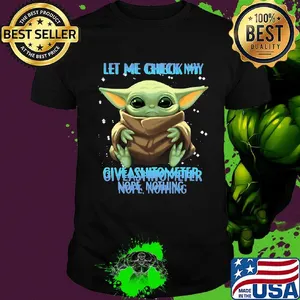Star wars baby yoda let me check my give a shitometer nope nothing shirt