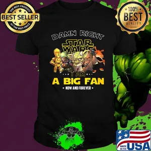 Star wars damn right i am a big fan now and forever stars shirt
