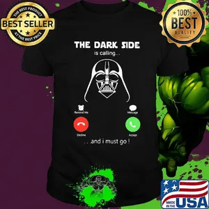 Star wars darth vader the dark side is calling and i must go shirt