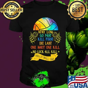 Stay low go fast kill first die last one shot one kill no luck all kill volleyball girt colorful shirt