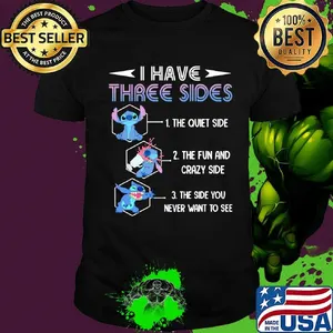 Stitch i have three sides the quiet side the fun and crazy side the side you never want too see shirt