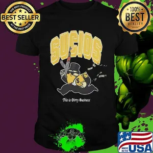 Sucios this is dirty business shirt
