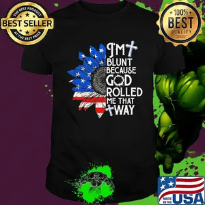 Sunflower i'm blunt because god rolled me that way american flag independence day shirt