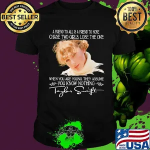 Taylor swift a friend to all is a friend to none chase two girls lose the one when you are young they assume you know nothing signature shirt