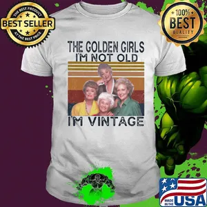 The golden girls girl i'm not old i'm vintage retro shirt