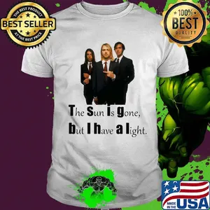 The sun is gone but i have a light dumb shirt