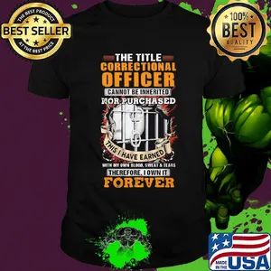 The title correctional officer cannot be inherited nor purchased this I have earned therefore I own it forever shirt