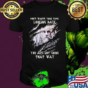 Thor don't waste your time looking back you are not going that way shirt