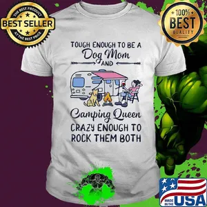 Tough enough to be a dog mom and camping queen crazy enough to rock them both shirt
