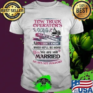 Tow truck operators wife yes he's working no i don't know when he'll be home yes we are still married shirt