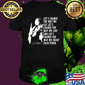 Tupac shakur let's change the way we eat let's change the way we live and let's change the way we treat each other signature shirt