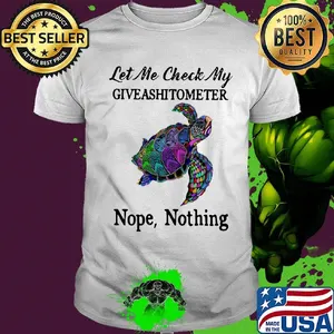 Turtles let me check my giveashitometer nope nothing shirt