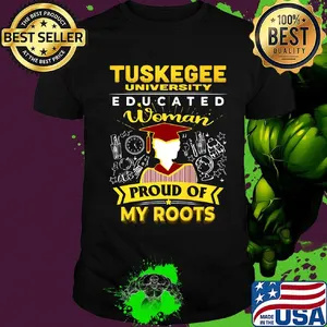 Tuskegee university educated woman proud of my roots shirt