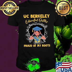 Uc berkeley educated queen girl proud of my roots custom grad graduation shirt