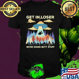 Ufo get in loser we're doing butt stuff mountain shirt