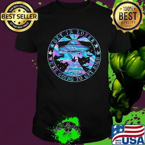 UFO weed get in loser we're going to get high shirt