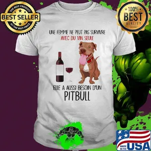 Une femme ne peut pas survivre avec du vin seule elle a aussi besoin d'un pitbull shirt